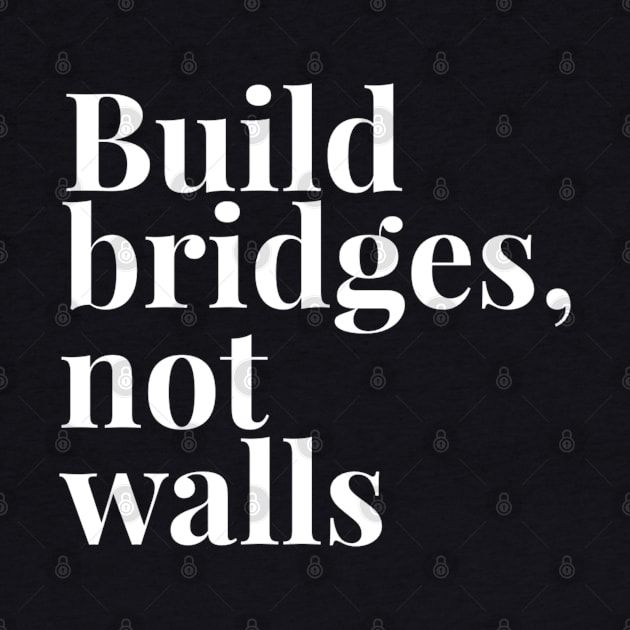 Build Bridges, Not Walls by GrayDaiser